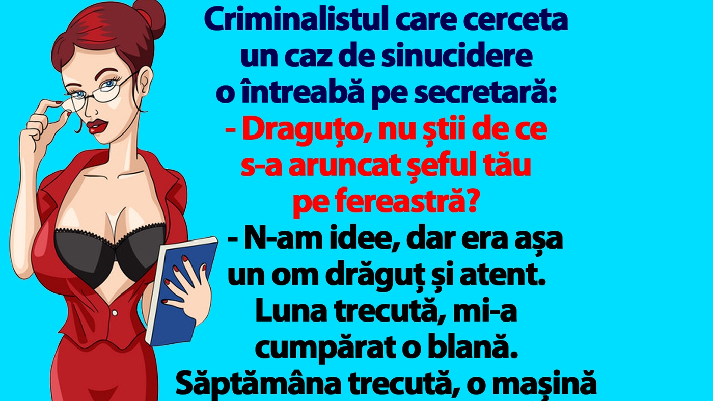 BANCUL ZILEI | "Draguțo, nu știi de ce s-a aruncat șeful tău pe fereastră?"