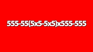 Test IQ exclusiv pentru genii | Calculați în 2 secunde 555-55(5x5-5x5)x555-555