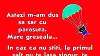 BANCUL ZILEI | Astăzi m-am dus să sar cu parașuta. Mare greșeală