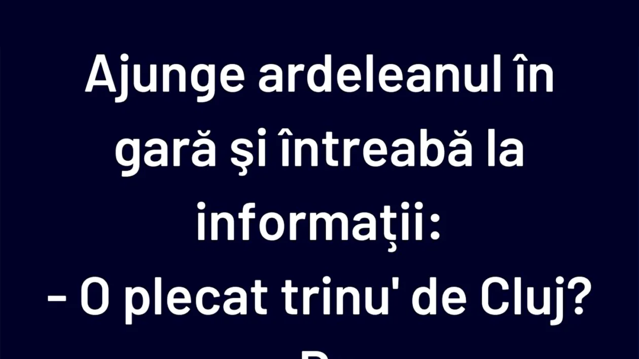 BANCUL ZILEI | Ajunge ardeleanul în gară