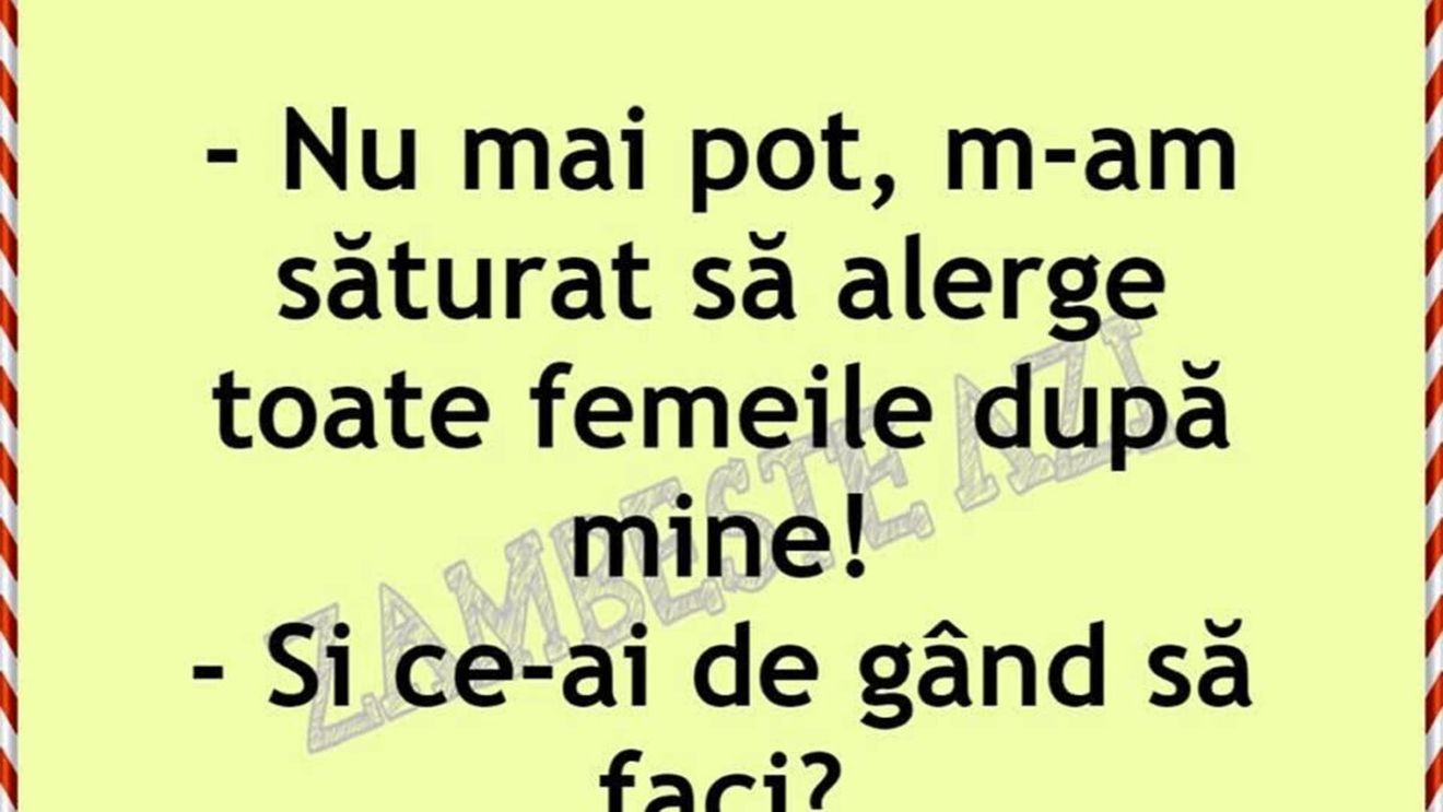 Bancul de weekend | "M-am săturat să alerge toate femeile după mine"