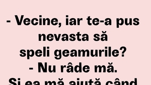 BANCUL ZILEI | "Vecine, iar te-a pus nevasta să speli geamurile?"