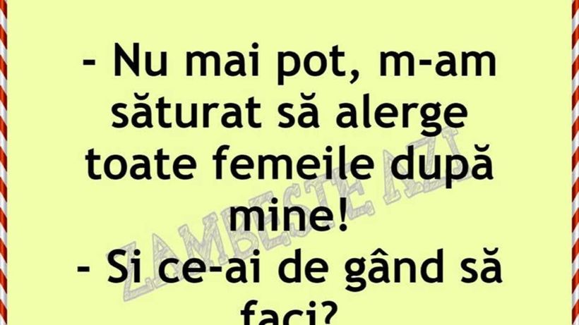 Bancul de weekend | „M-am săturat să alerge toate femeile după mine”