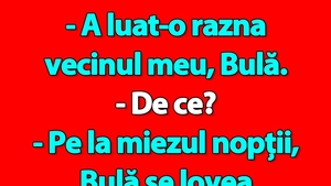 Bancul de miercuri | "A luat-o razna vecinul meu, Bulă"