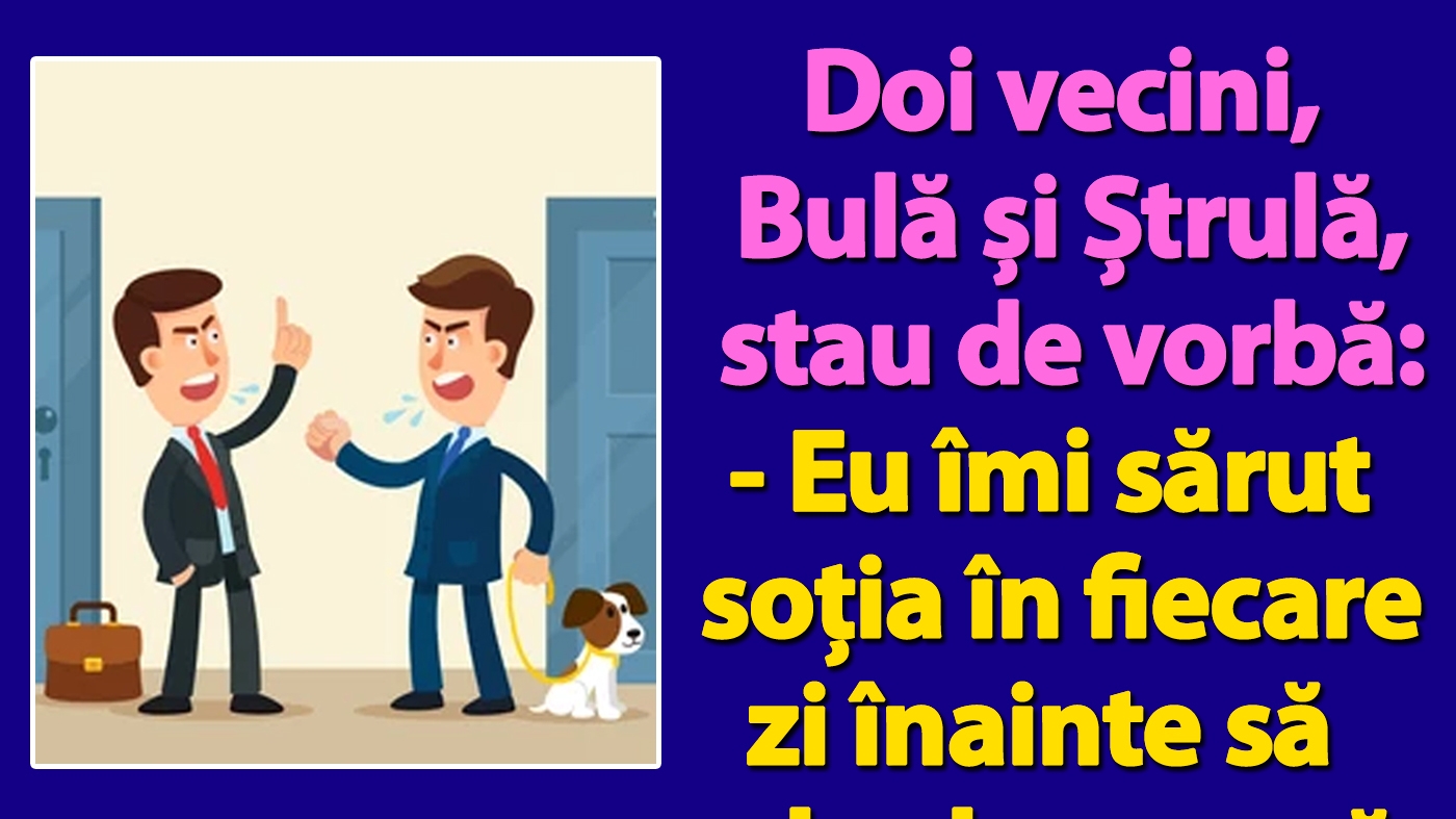BANC | Doi vecini, Bulă și Ștrulă, stau de vorbă: "Eu îmi sărut soția în fiecare zi înainte să plec la muncă. Tu cum procedezi?"