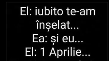 BANCUL ZILEI | Iubito, te-am înșelat!