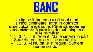 BANC | Bulă se întoarce acasă beat, la ora 5:00 dimineața, și se culcă lângă soție. Vede picioarele care ies de sub plapumă și le numără: "1, 2, 3, 4, 5, 6. Aoleu!"