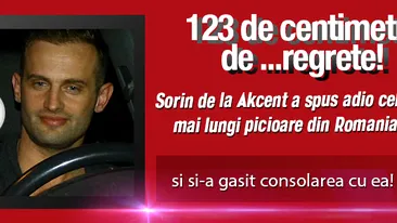 123 de centimetri de... regrete! Sorin de la Akcent a spus adio celor mai lungi picioare din Romania si se consoleaza cu ea!