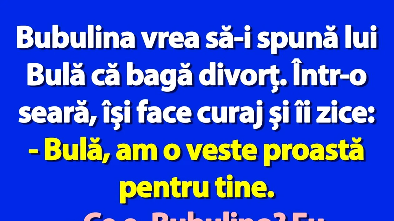 BANC | Bubulina vrea să-i spună lui Bulă că bagă divorț