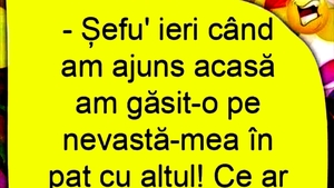 BANCUL ZILEI | "Șefu', am găsit-o pe nevastă-mea în pat cu altul"