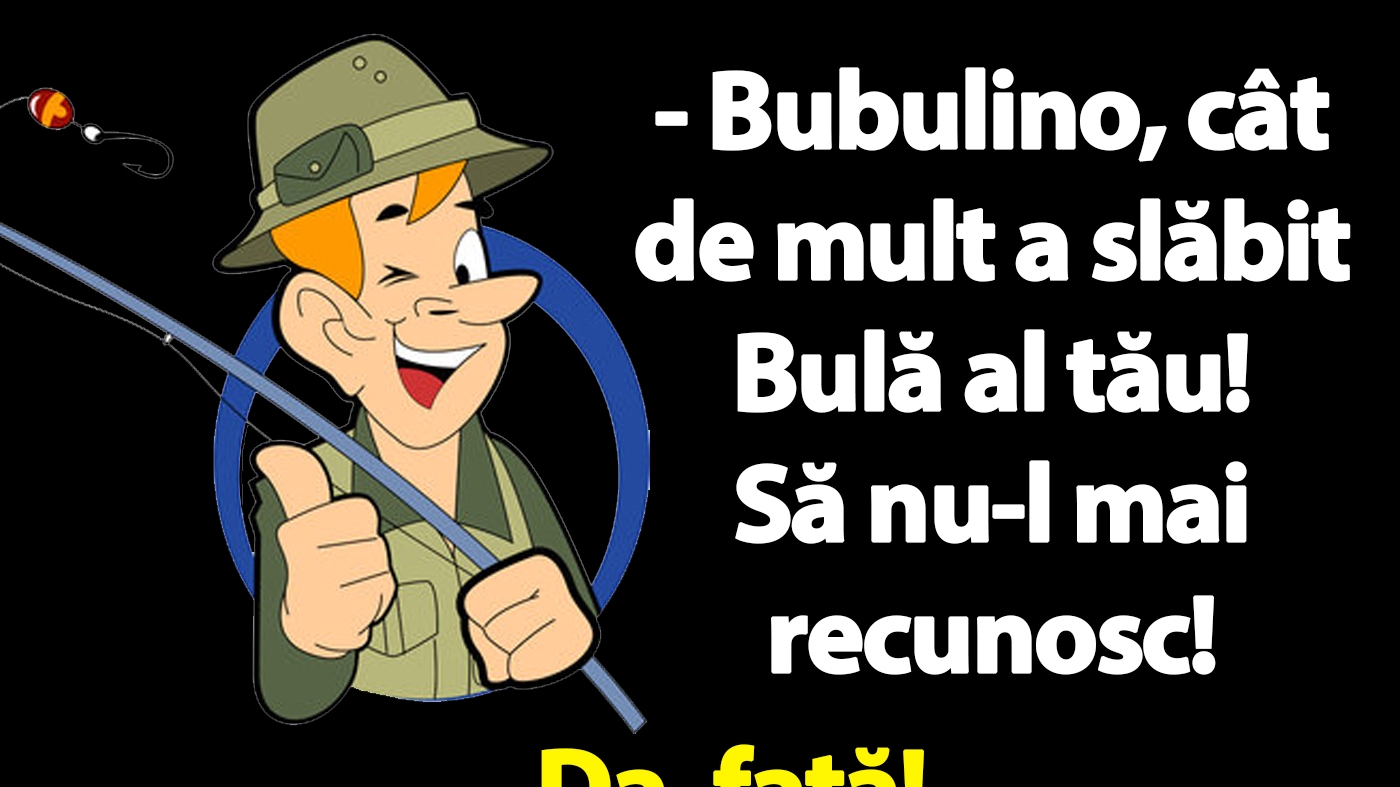 BANC | "Bubulino, cât de mult a slăbit Bulă al tău! Să nu-l mai recunosc!"