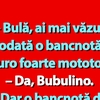BANC | „Bulă, ai mai văzut vreodată o bancnotă de 10 euro foarte mototolită?”