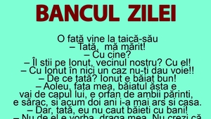 BANCUL ZILEI | O fată vine la taică-său: "Tată, mă mărit cu Ionuț!"