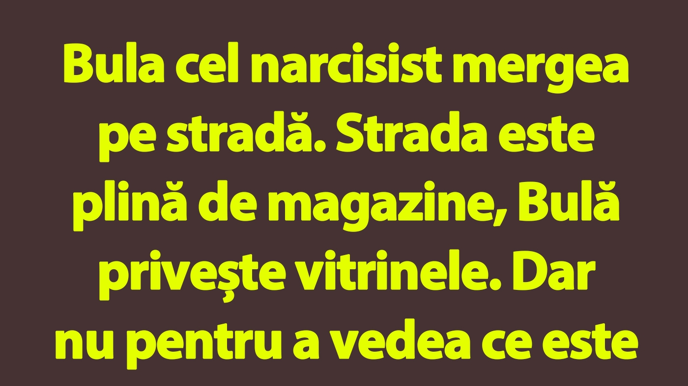 BANC | Narcisistul Bulă și vitrinele magazinelor