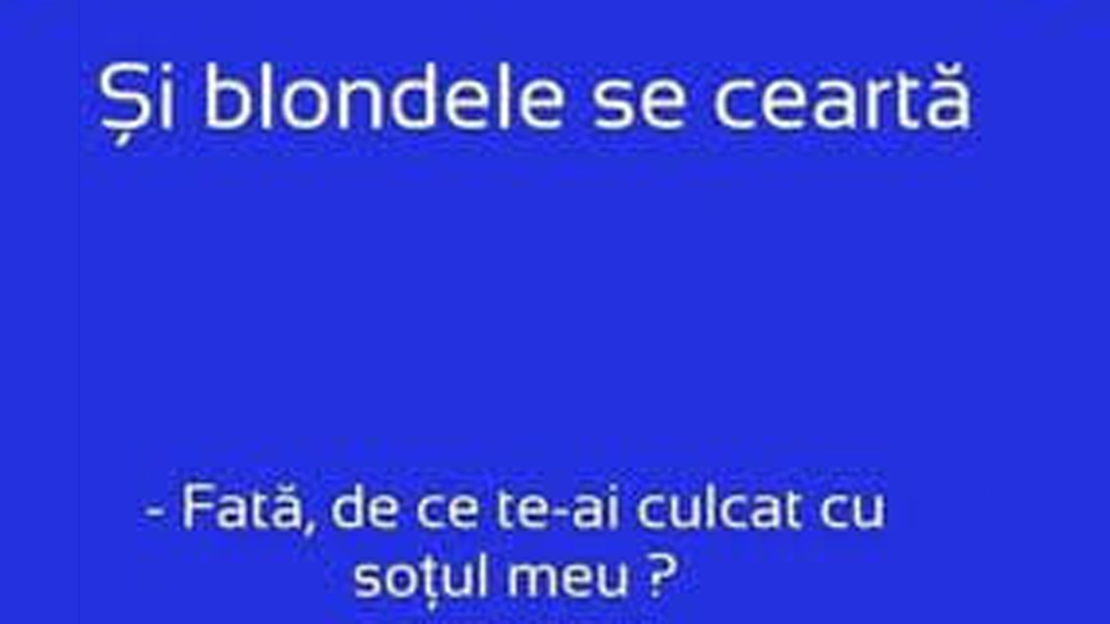 BANCUL ZILEI | Și blondele se ceartă: "Fată, de ce te-ai culcat cu soțul meu?"