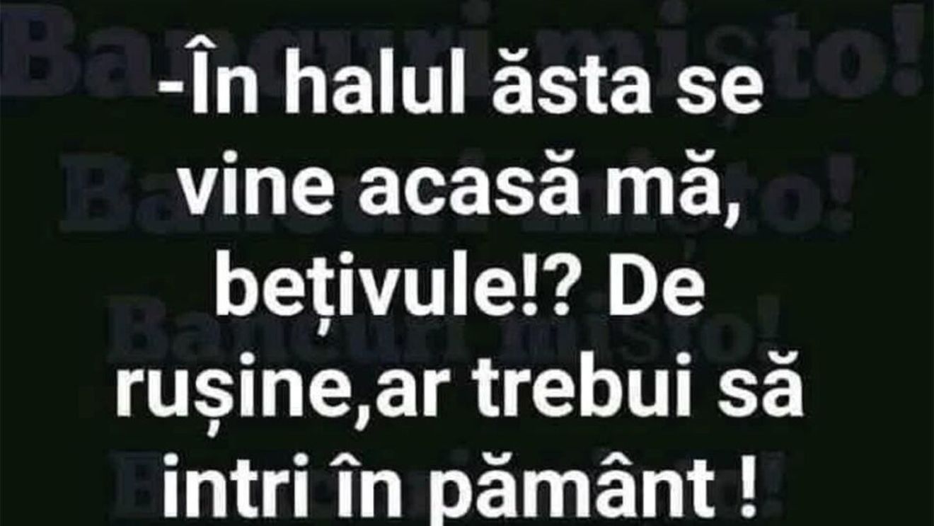 Bancul sfârșitului de săptămână | "În halul ăsta vii acasă?"