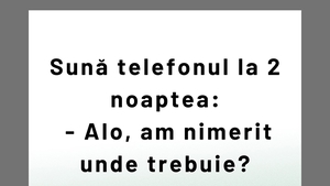 BANCUL ZILEI | "Alo, am nimerit unde trebuie?"
