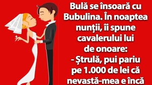 BANC | Bulă se însoară cu Bubulina: "Ștrulă, pui pariu pe 1.000 de lei că nevastă-mea e încă fată mare?"