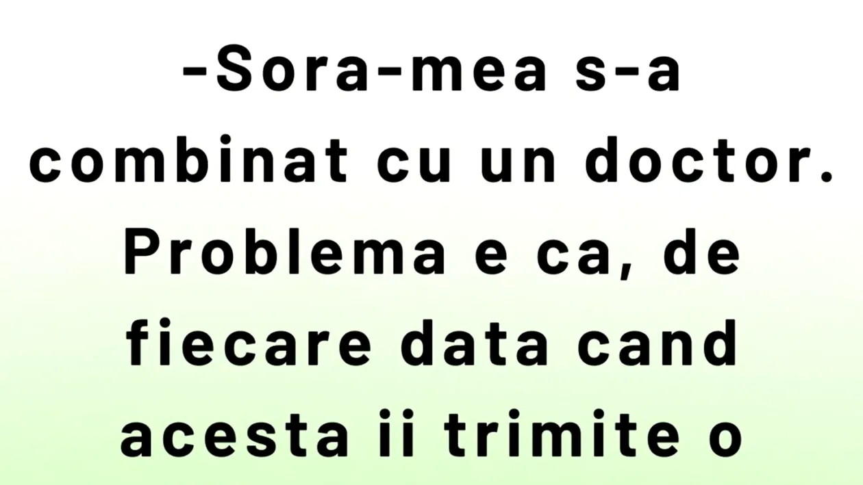 BANCUL ZILEI | Sora mea s-a combinat cu un doctor