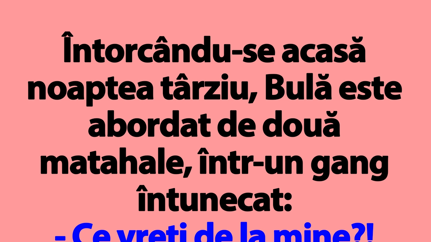 BANC | Întorcându-se acasă noaptea târziu, Bulă este abordat de două matahale