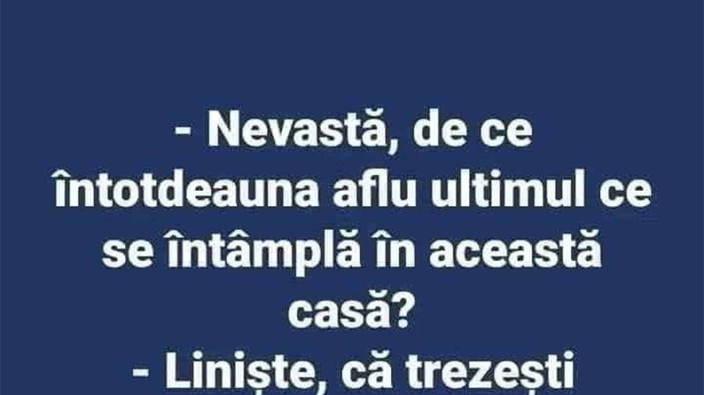BANCUL ZILEI | "Nevastă, de ce întotdeauna aflu ultimul ce se întâmplă în această casă?"