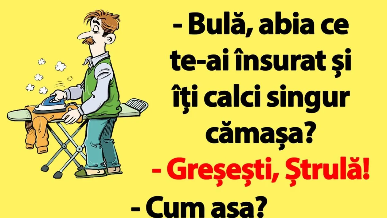 BANC | Bulă, abia ce te-ai însurat și îți calci singur cămașa?