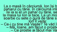 BANCUL ZILEI | La o masă în cârciumă, Ion își bea liniștit paharul cu tărie