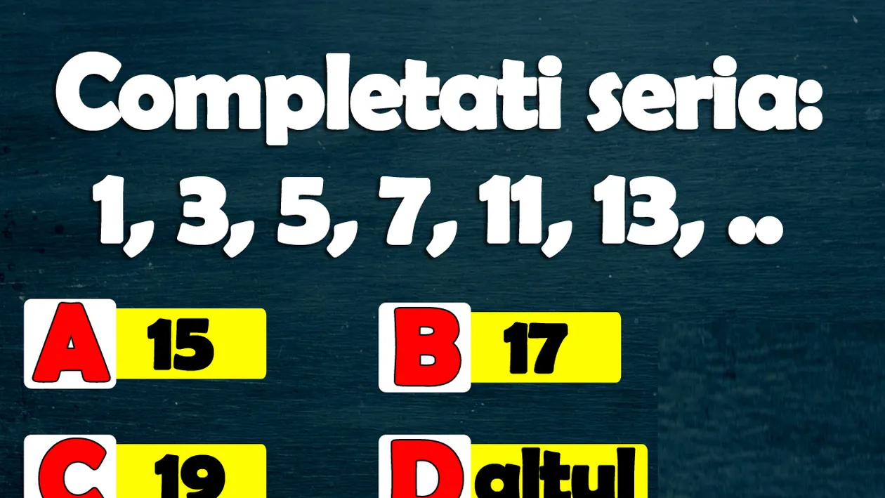 Test de inteligență | Completați seria: 1, 3, 5, 7, 11, 13. Ești sigur că ai fost atent?!