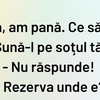 BANCUL ZILEI | „Suna-l pe soțul tău!”
