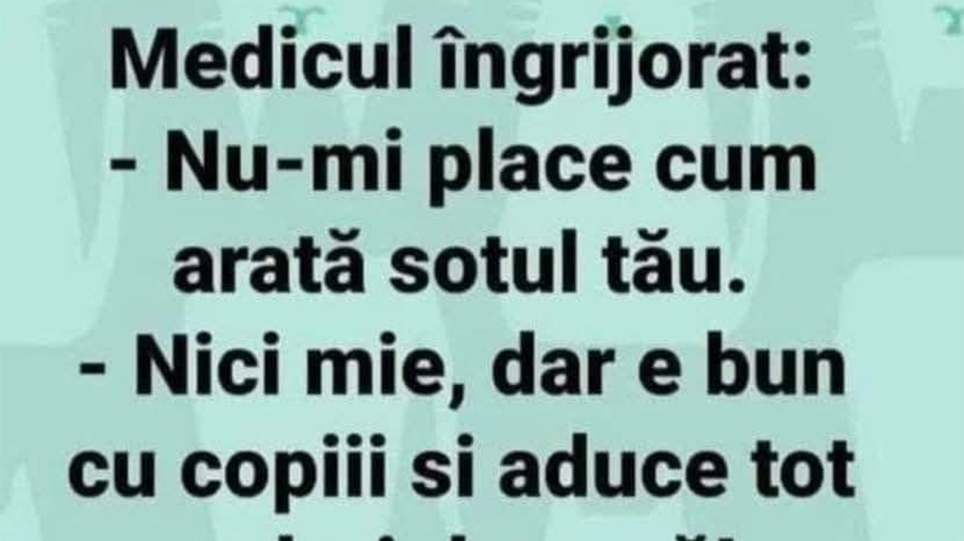 BANCUL ZILEI | Medicul îngrijorat: "Nu-mi place cum arată soțul tău"