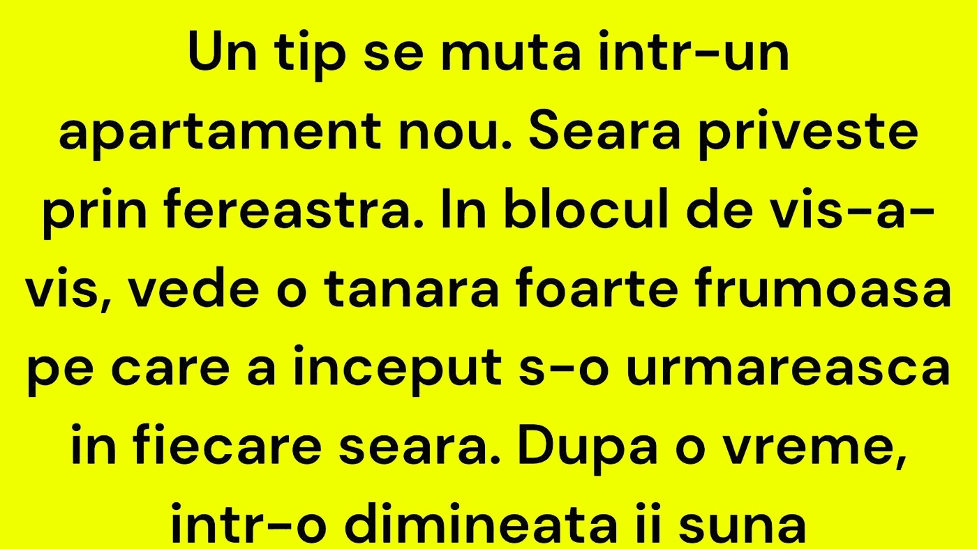 BANC | Un tip se mută într-un apartament nou. Seara privește prin fereastră. În blocul de vis-a-vis, vede o tânără foarte frumoasă