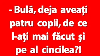BANC | „Bulă, deja aveați patru copii de ce l-ați mai făcut și pe al cincilea?!”