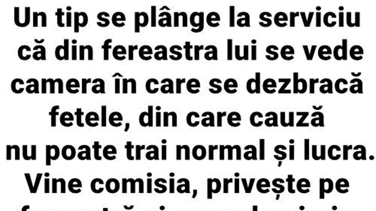 BANC | Un tip se plânge la serviciu că, de la fereastra lui, se vede camera unde se dezbracă fetele și nu se poate concentra