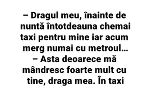 BANC | "Dragul meu, înainte de nuntă întotdeauna chemai taxi pentru mine. Acum merg numai cu metroul"