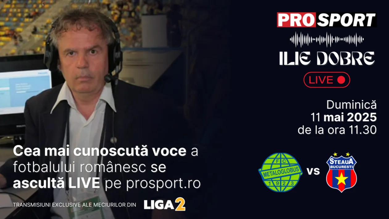 Ilie Dobre comentează LIVE pe ProSport.ro meciul Metaloglobus București - Steaua, duminică, 11 mai 2025, de la ora 11.30