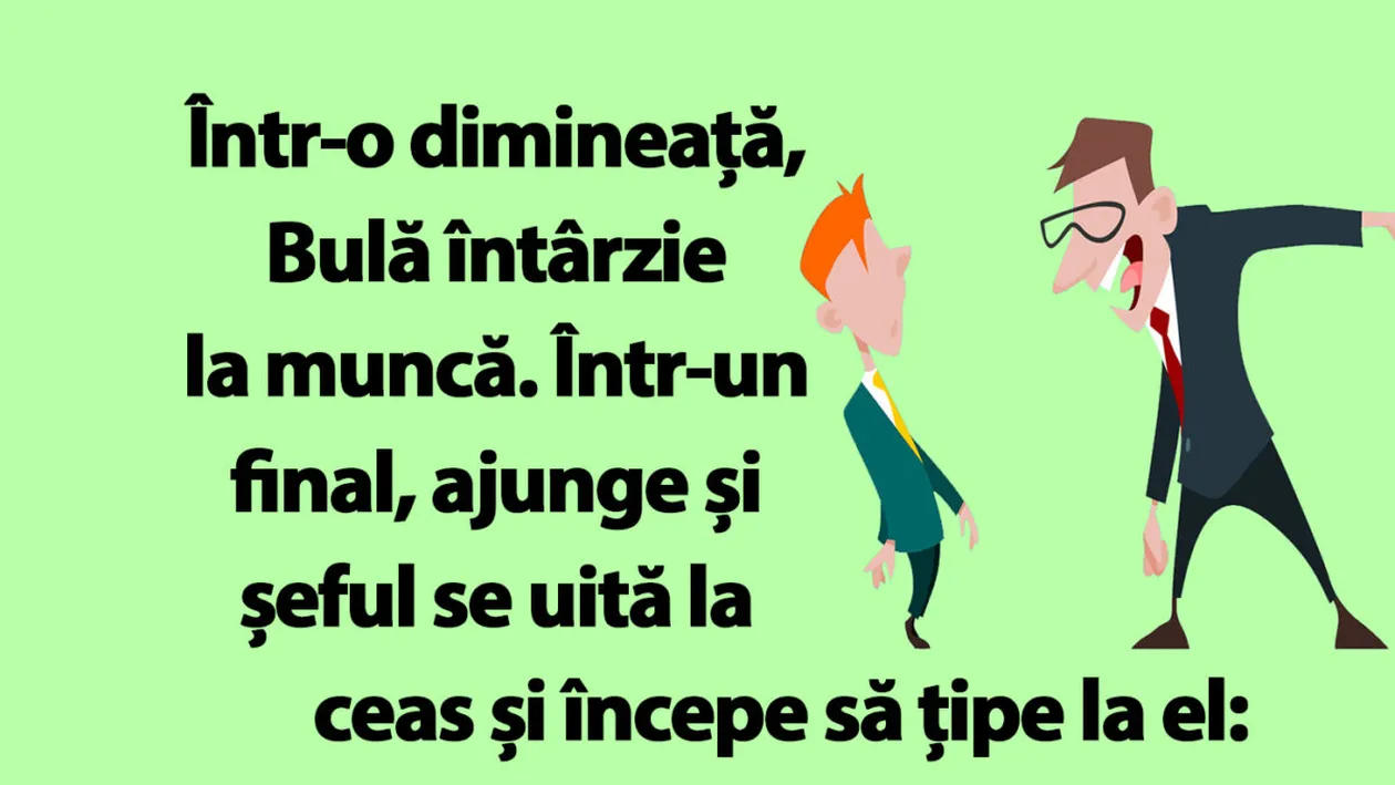 BANC | Bulă întârzie la muncă: Trebuia să fii aici la ora 7:00!