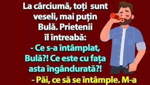 BANC | La cârciumă, toți sunt veseli, mai puțin Bulă