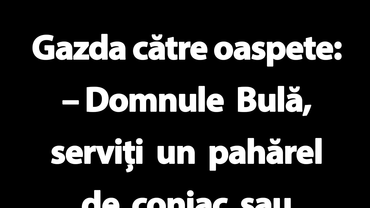 BANC | "Domnule Bulă, serviți un pahărel de coniac sau o cană de ceai?"