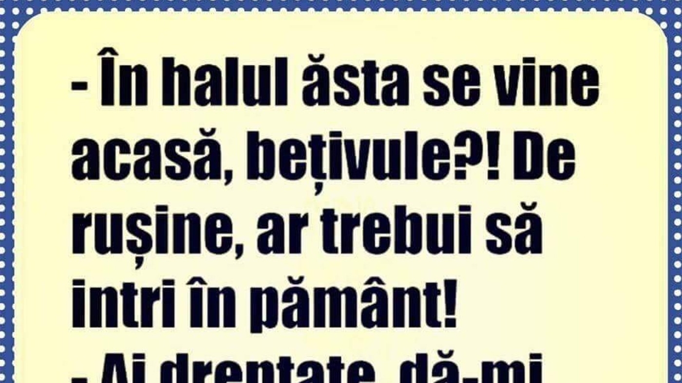 BANC | "În halul ăsta se vine acasă, bețivule?"