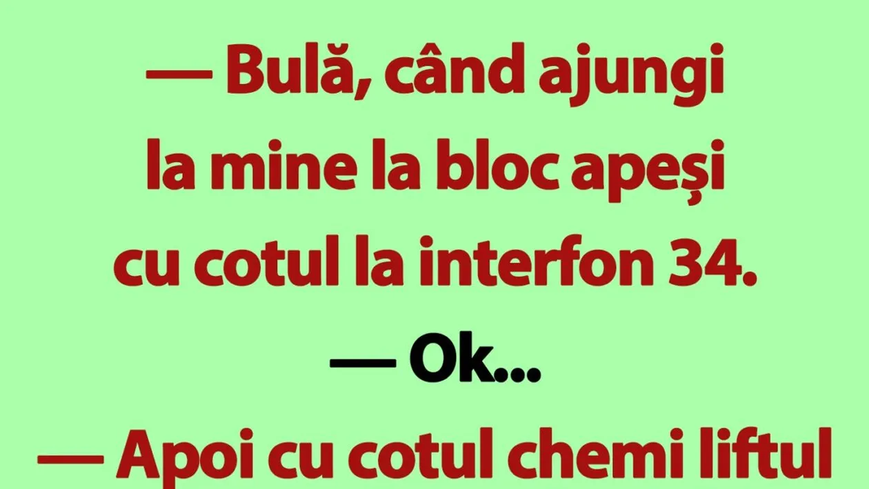 BANC | Bulă, când ajungi la mine la bloc apeși cu cotul la interfon 34