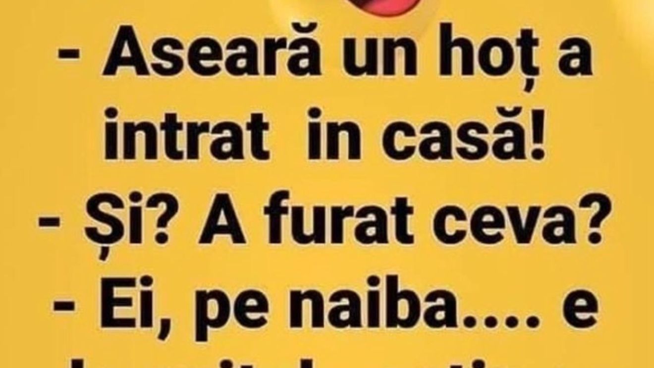 BANC | ”Aseară, un hoț a intrat în casă!”