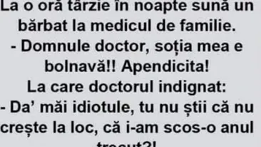 BANCUL ZILEI | „Domnule doctor, soția mea e bolnavă, are apendicită”