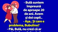 BANC | Bulă, nu crezi că ar trebui să ne căsătorim?