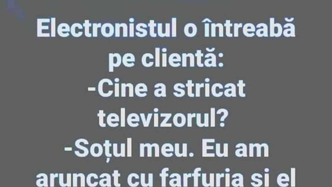 BANCUL ZILEI | "Cine a stricat televizorul?"