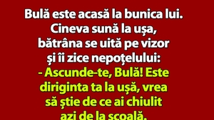 BANC | Bulă e acasă la bunica lui: "Ascunde-te! E diriginta ta la ușă!"