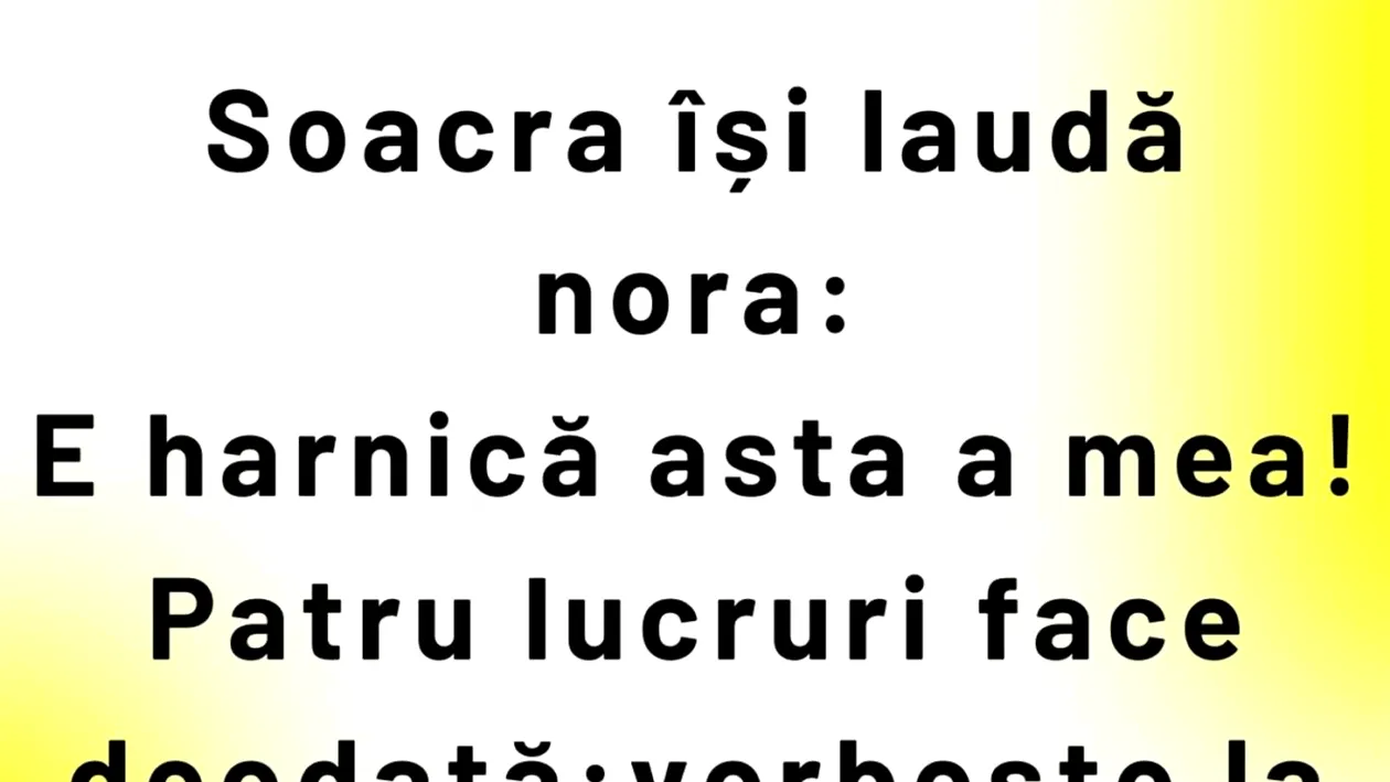 BANC | Soacra își laudă nora: 4 lucruri face deodată!