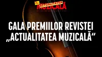 Gala premiilor anuale ale revistei Actualitatea muzicală va avea loc la Opera Națională! Iată cine va fi premiat