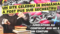 Un site celebru în România a fost pus sub sechestru + judecătorii au confiscat 400 mii € din conturi