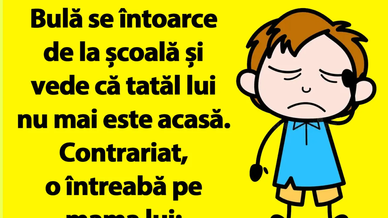 BANCUL ZILEI | Bulă se întoarce de la școală și vede că tatăl lui nu mai este acasă
