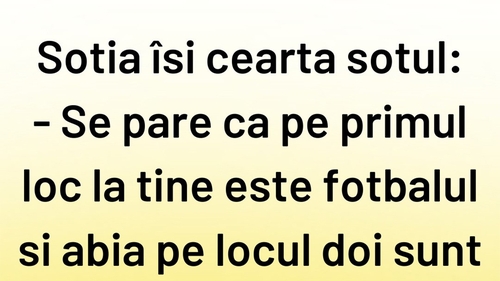 Bancul sfârșitului de săptămână | "Pe primul loc la tine e fotbalul"